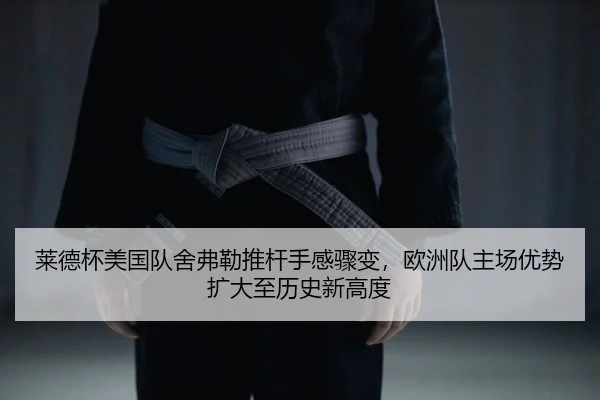 莱德杯美国队舍弗勒推杆手感骤变，欧洲队主场优势扩大至历史新高度